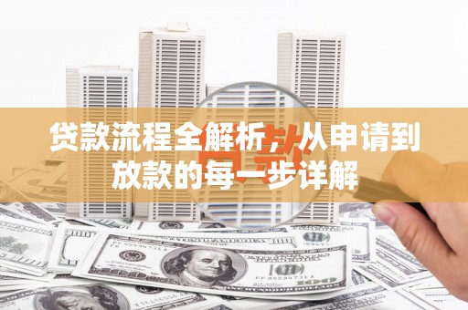 蕲春贷款流程全解析，从申请到放款的每一步详解