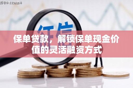 蕲春保单贷款，解锁保单现金价值的灵活融资方式