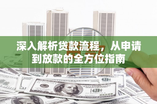 蕲春深入解析贷款流程，从申请到放款的全方位指南
