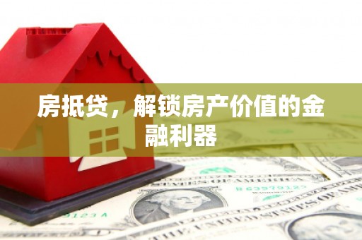 蕲春房抵贷，解锁房产价值的金融利器