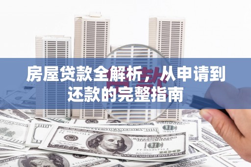 蕲春房屋贷款全解析，从申请到还款的完整指南