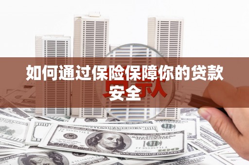 蕲春如何通过保险保障你的贷款安全