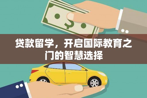 蕲春贷款留学，开启国际教育之门的智慧选择