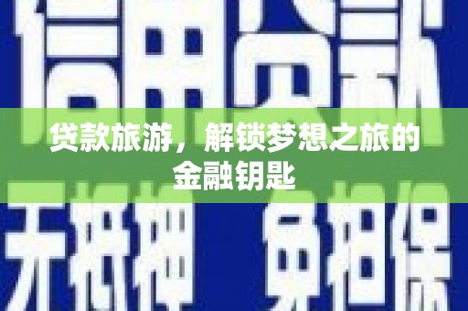 蕲春贷款旅游，解锁梦想之旅的金融钥匙