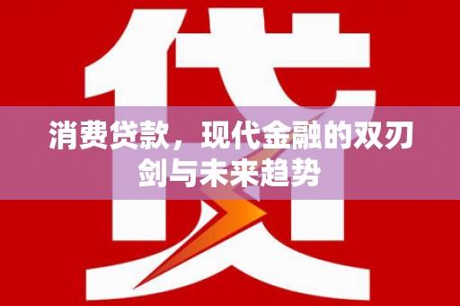 蕲春消费贷款，现代金融的双刃剑与未来趋势