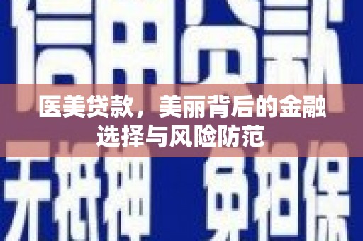 蕲春医美贷款，美丽背后的金融选择与风险防范