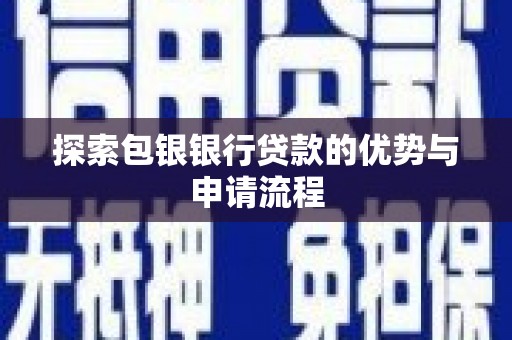 蕲春探索包银银行贷款的优势与申请流程