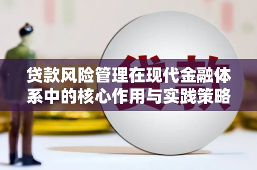 蕲春贷款风险管理在现代金融体系中的核心作用与实践策略