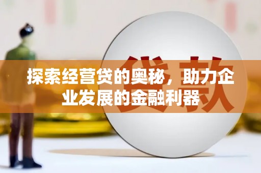 蕲春探索经营贷的奥秘，助力企业发展的金融利器