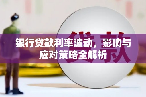 蕲春银行贷款利率波动，影响与应对策略全解析