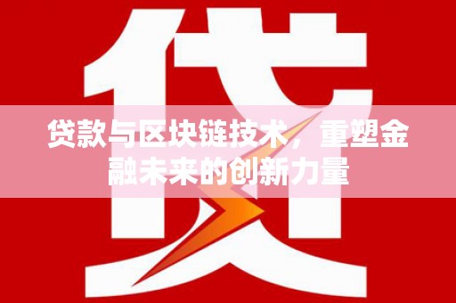 蕲春贷款与区块链技术，重塑金融未来的创新力量