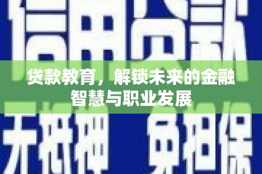 蕲春贷款教育，解锁未来的金融智慧与职业发展