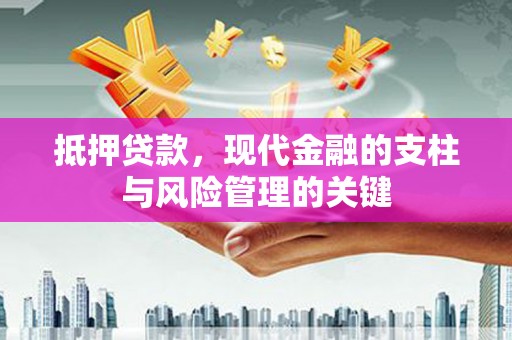 蕲春抵押贷款，现代金融的支柱与风险管理的关键