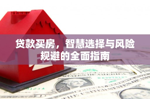 蕲春贷款买房，智慧选择与风险规避的全面指南