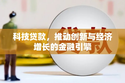 蕲春科技贷款，推动创新与经济增长的金融引擎