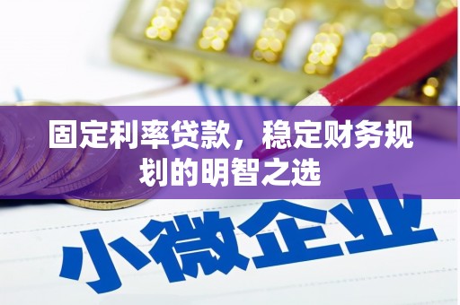 蕲春固定利率贷款，稳定财务规划的明智之选