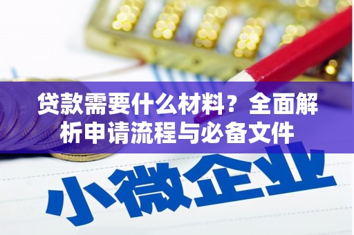 蕲春贷款需要什么材料？全面解析申请流程与必备文件