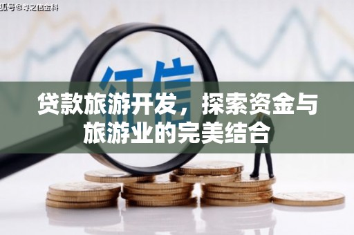 蕲春贷款旅游开发，探索资金与旅游业的完美结合