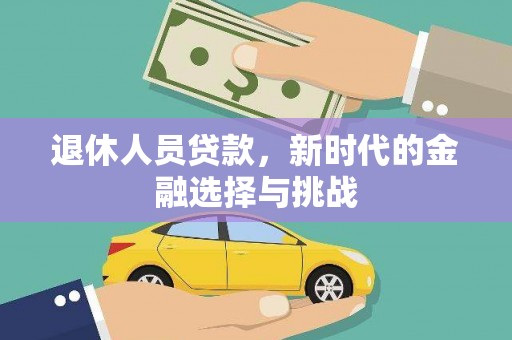 蕲春退休人员贷款，新时代的金融选择与挑战