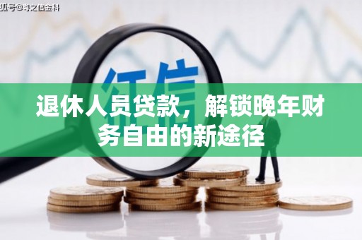 蕲春退休人员贷款，解锁晚年财务自由的新途径