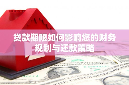 蕲春贷款期限如何影响您的财务规划与还款策略