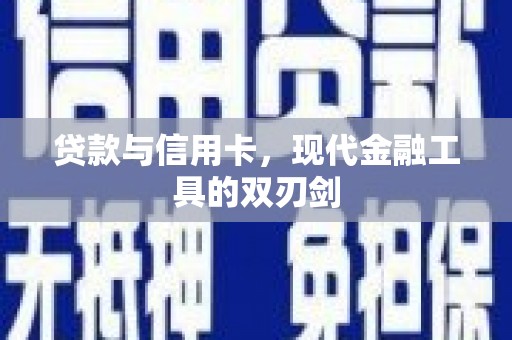 蕲春贷款与信用卡，现代金融工具的双刃剑