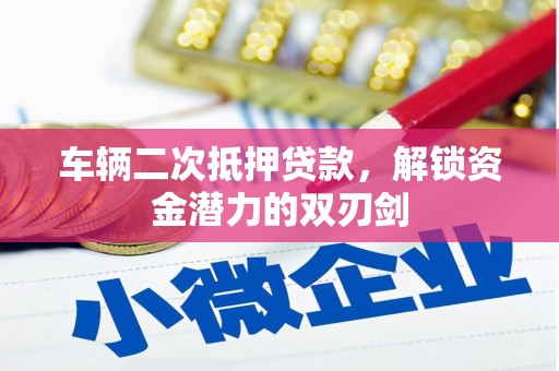 蕲春车辆二次抵押贷款，解锁资金潜力的双刃剑