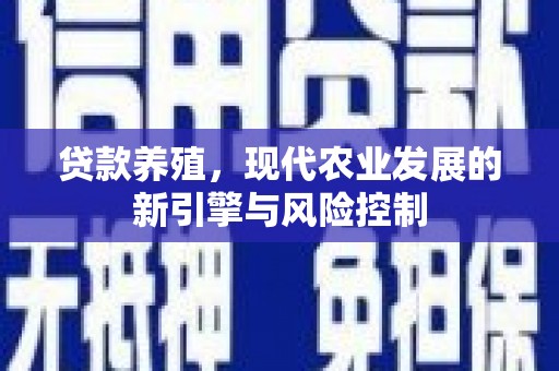 蕲春贷款养殖，现代农业发展的新引擎与风险控制