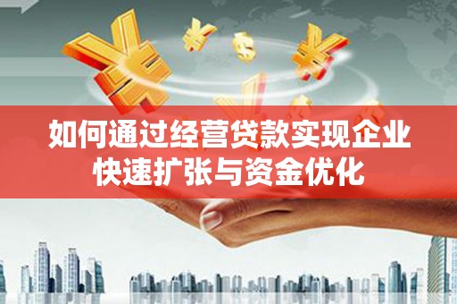 蕲春如何通过经营贷款实现企业快速扩张与资金优化