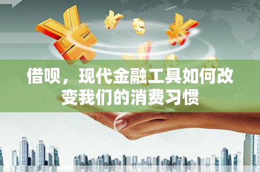 蕲春借呗，现代金融工具如何改变我们的消费习惯
