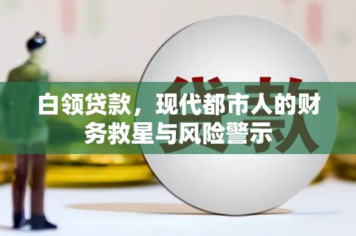蕲春白领贷款，现代都市人的财务救星与风险警示