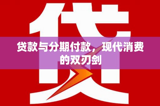 蕲春贷款与分期付款，现代消费的双刃剑