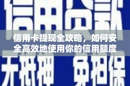 蕲春信用卡提现全攻略，如何安全高效地使用你的信用额度