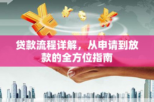 蕲春贷款流程详解，从申请到放款的全方位指南