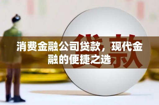 蕲春消费金融公司贷款，现代金融的便捷之选