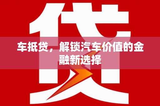 蕲春车抵贷，解锁汽车价值的金融新选择