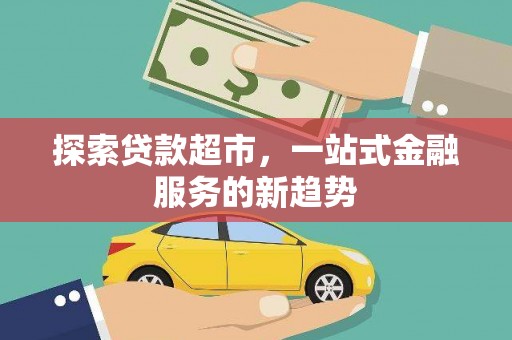 蕲春探索贷款超市，一站式金融服务的新趋势