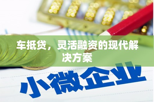 蕲春车抵贷，灵活融资的现代解决方案