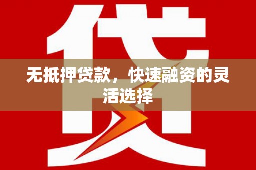 蕲春无抵押贷款，快速融资的灵活选择