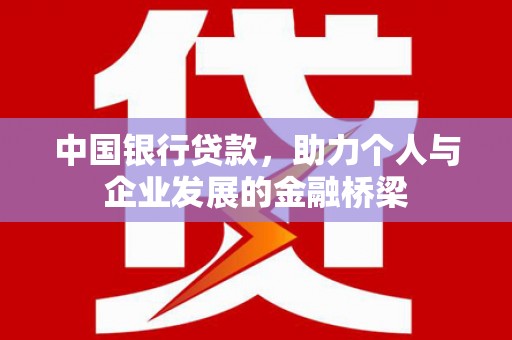 蕲春中国银行贷款，助力个人与企业发展的金融桥梁