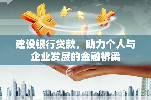 蕲春建设银行贷款，助力个人与企业发展的金融桥梁