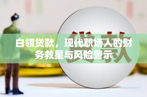 蕲春白领贷款，现代职场人的财务救星与风险警示