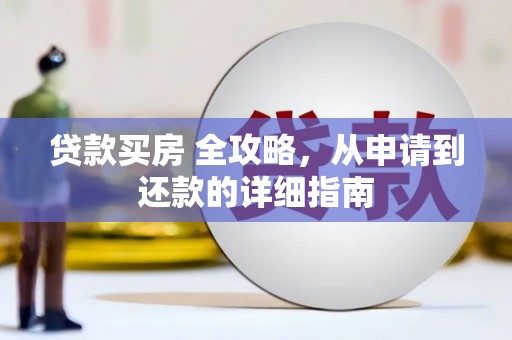 蕲春贷款买房 全攻略，从申请到还款的详细指南