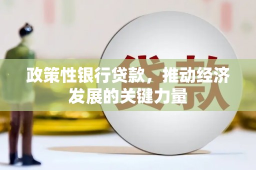 蕲春政策性银行贷款，推动经济发展的关键力量