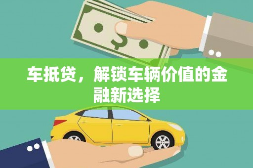 蕲春车抵贷，解锁车辆价值的金融新选择