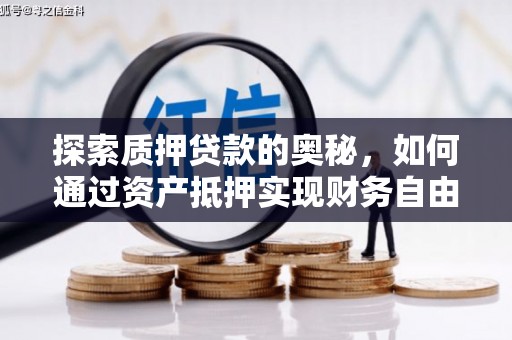 蕲春探索质押贷款的奥秘，如何通过资产抵押实现财务自由