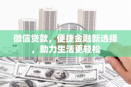 蕲春微信贷款，便捷金融新选择，助力生活更轻松