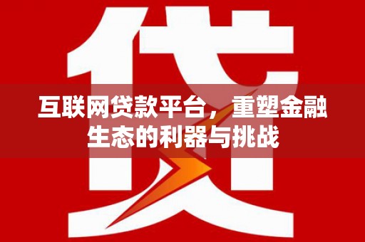 蕲春互联网贷款平台，重塑金融生态的利器与挑战