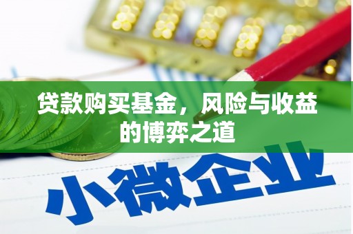 蕲春贷款购买基金，风险与收益的博弈之道