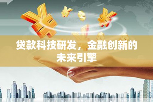 蕲春贷款科技研发，金融创新的未来引擎